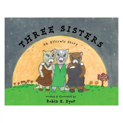 "Three Sisters: An Etticats Story" - "" ("Dyer Robin E.")