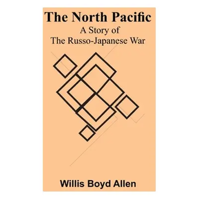 "The North Pacific: A Story of the Russo-Japanese War" - "" ("Boyd Allen Willis")