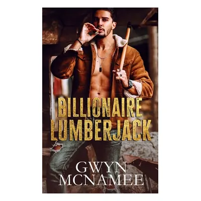 "Billionaire Lumberjack: A Standalone Billionaire Mountain Man Forced Proximity Romance" - "" ("