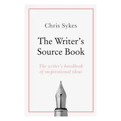 "The Writer's Source Book: Inspirational Ideas for Your Creative Writing" - "" ("Sykes Chris")