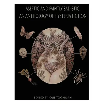 "Aseptic and Faintly Sadistic: An Anthology of Hysteria Fiction" - "" ("Toomajan Jolie")