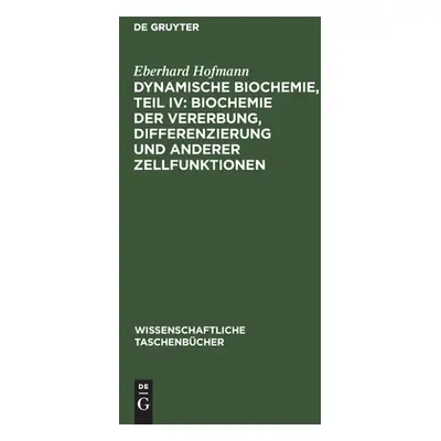 "Dynamische Biochemie, Teil IV: Biochemie der Vererbung, Differenzierung und anderer Zellfunktio