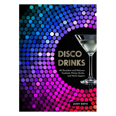 "Disco Drinks" - "60 Decadent and Delicious Cocktails, Pitcher Drinks, and No/Lo Sippers" ("Davi