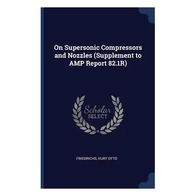 "On Supersonic Compressors and Nozzles (Supplement to AMP Report 82.1R)" - "" ("Friedrichs Kurt 