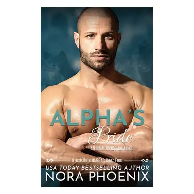 "Alpha's Pride: An MMM Mpreg romance" - "" ("Phoenix Nora")