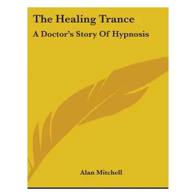 "The Healing Trance: A Doctor's Story of Hypnosis" - "" ("Mitchell Alan")