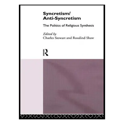 "Syncretism/Anti-Syncretism: The Politics of Religious Synthesis" - "" ("Shaw Rosalind")