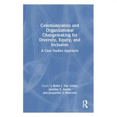 "Communication and Organizational Changemaking for Diversity, Equity, and Inclusion: A Case Stud