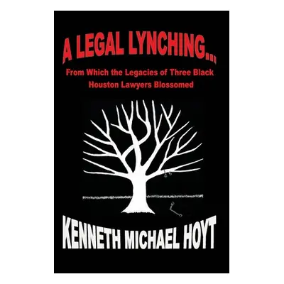 "A Legal Lynching...: From Which the Legacies of Three Black Houston Lawyers Blossomed" - "" ("H