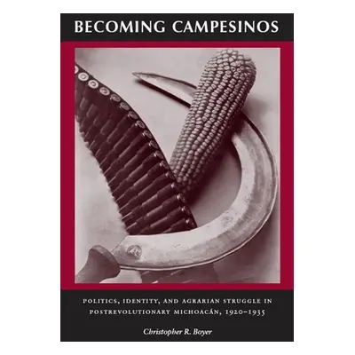 "Becoming Campesinos: Politics, Identity, and Agrarian Struggle in Postrevolutionary Michoacan, 