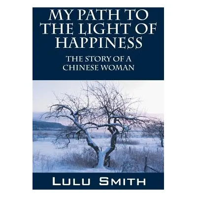 "My Path to the Light of Happiness: The Story of a Chinese Woman" - "" ("Smith Lulu")