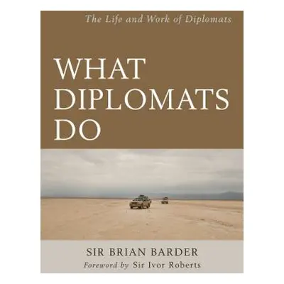 "What Diplomats Do: The Life and Work of Diplomats" - "" ("Barder Brian")