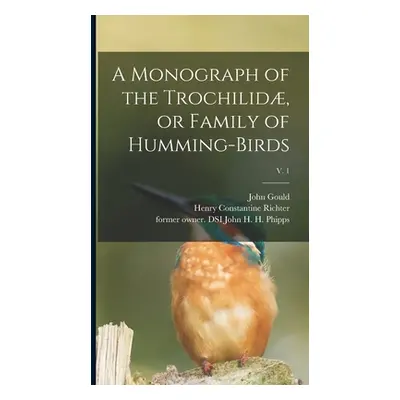 "A Monograph of the Trochilid, or Family of Humming-birds; v. 1" - "" ("Gould John 1804-1881")