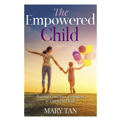 "The Empowered Child: Raising Conscious, Confident, and Connected Kids" - "" ("Tan Mary")