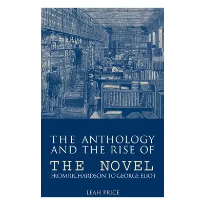 "The Anthology and the Rise of the Novel: From Richardson to George Eliot" - "" ("Price Leah")