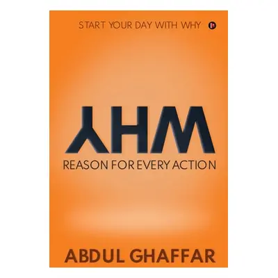 "WHY - Reason for Every Action: Start your Day with Why" - "" ("Abdul Ghaffar")