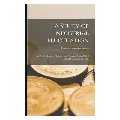 "A Study of Industrial Fluctuation: An Enquiry Into the Character and Causes of the So-Called Cy