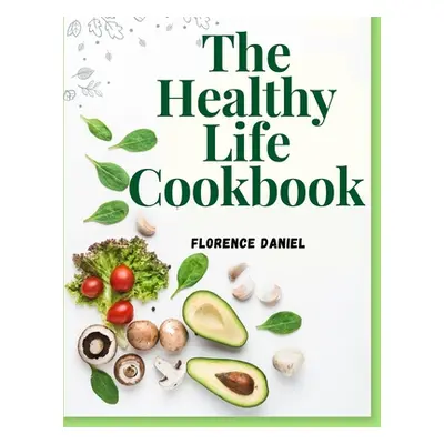 "The Healthy Life Cookbook" - "" ("Florence Daniel")