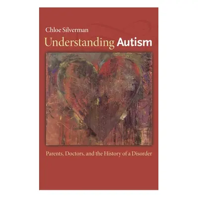 "Understanding Autism: Parents, Doctors, and the History of a Disorder" - "" ("Silverman Chloe")