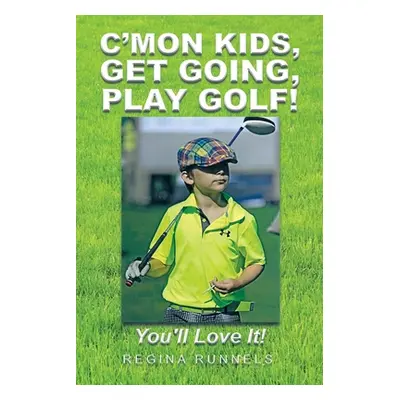 "C'Mon Kids, Get Going, Play Golf!: You'll Love It!" - "" ("Runnels Regina")