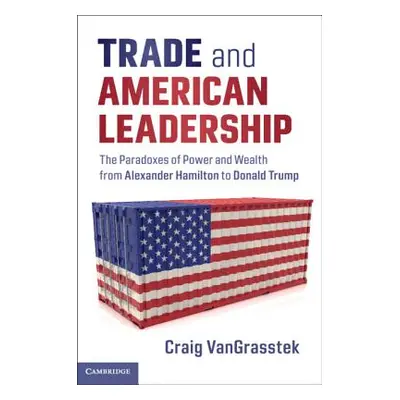 "Trade and American Leadership: The Paradoxes of Power and Wealth from Alexander Hamilton to Don