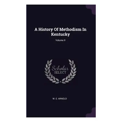 "A History Of Methodism In Kentucky; Volume II" - "" ("Arnold W. E.")