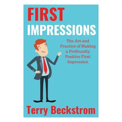 "First Impressions: The Art and Practice of Making a Profoundly Positive First Impression" - "" 