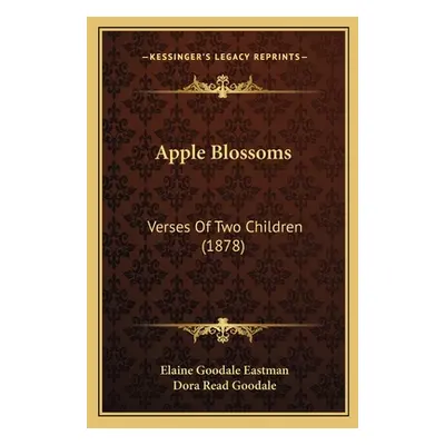 "Apple Blossoms: Verses Of Two Children (1878)" - "" ("Eastman Elaine Goodale")