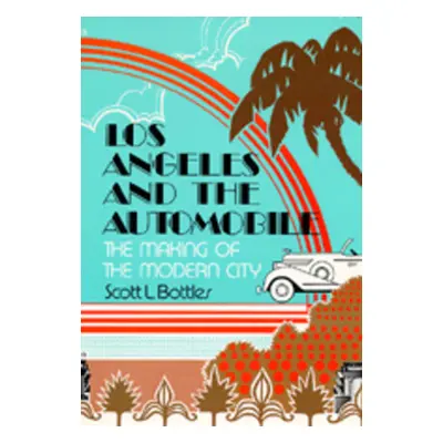 "Los Angeles and the Automobile: The Making of the Modern City" - "" ("Bottles Scott L.")