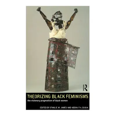 "Theorizing Black Feminisms: The Visionary Pragmatism of Black Women" - "" ("Busia Abena P. a.")