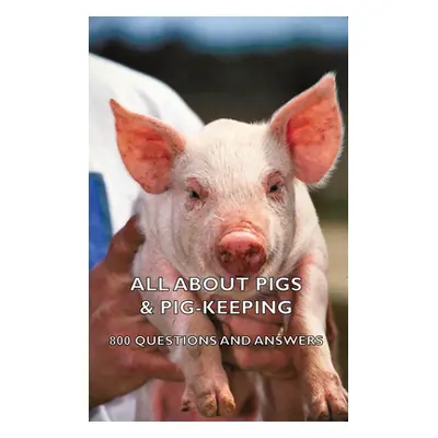 "All about Pigs & Pig-Keeping - 800 Questions and Answers" - "" ("Various")