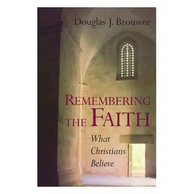 "Remembering the Faith: What Christians Believe" - "" ("Brouwer Douglas J.")