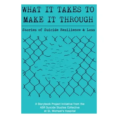 "What It Takes to Make It Through: Stories of Suicide Resilience and Loss" - "" ("Collective Asr