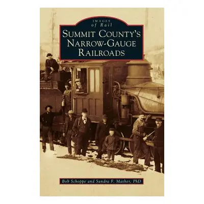 "Summit County's Narrow-Gauge Railroads" - "" ("Schoppe Bob")