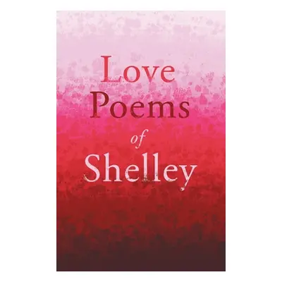 "Love Poems of Shelley" - "" ("Shelley Percy Bysshe")