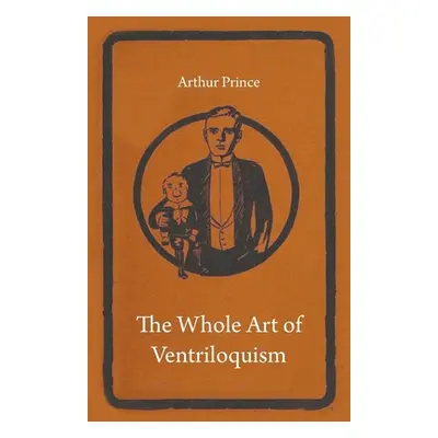 "The Whole Art of Ventriloquism" - "" ("Prince Arthur")