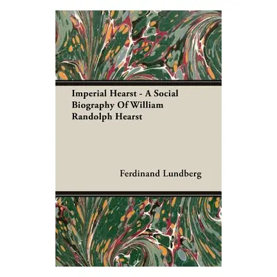 "Imperial Hearst - A Social Biography Of William Randolph Hearst" - "" ("Lundberg Ferdinand")