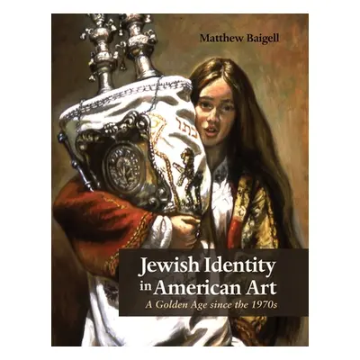 "Jewish Identity in American Art: A Golden Age Since the 1970s" - "" ("Baigell Matthew")