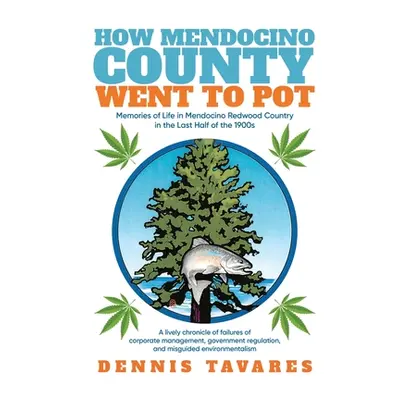 "How Mendocino County Went To Pot: Memories of Life in Mendocino Redwood Country in the Last Hal