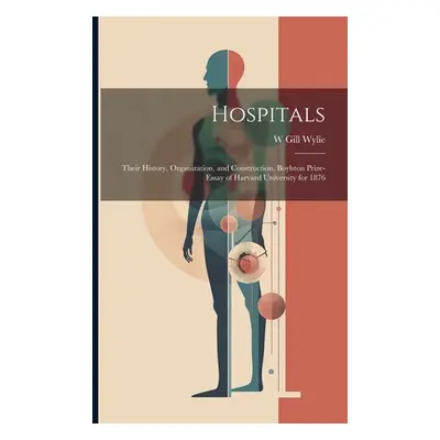 "Hospitals: Their History, Organization, and Construction. Boylston Prize-essay of Harvard Unive