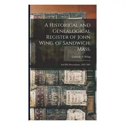 "A Historical and Genealogical Register of John Wing, of Sandwich, Mass.: and His Descendants, 1