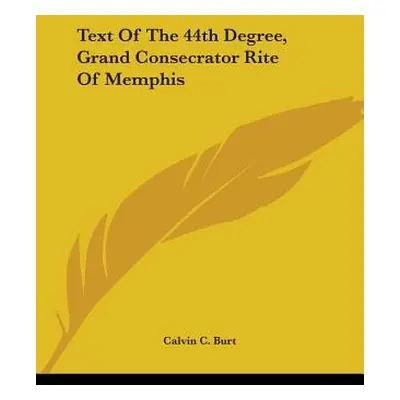 "Text Of The 44th Degree, Grand Consecrator Rite Of Memphis" - "" ("Burt Calvin C.")