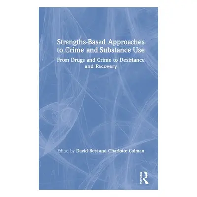 "Strengths-Based Approaches to Crime and Substance Use: From Drugs and Crime to Desistance and R