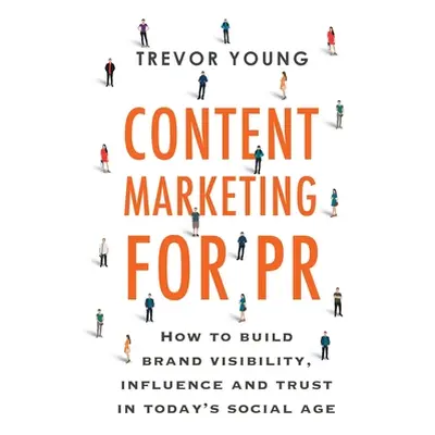 "Content Marketing for PR: How to build brand visibility, influence and trust in today's social 