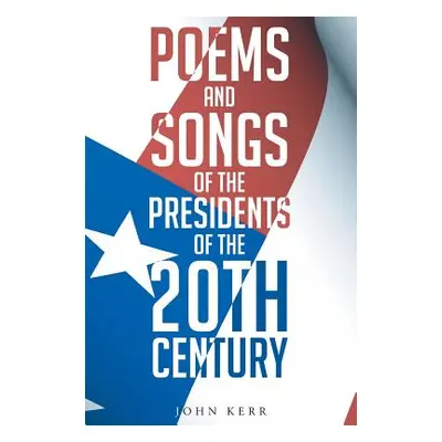 "Poems and Songs of the Presidents of the 20th Century" - "" ("Kerr John Kermit")