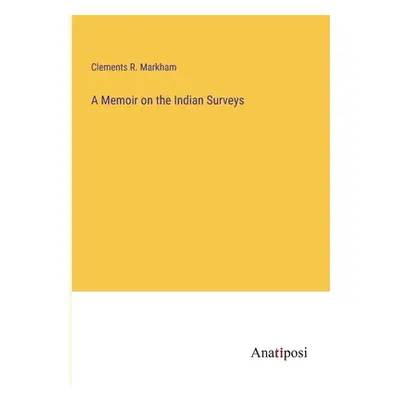 "A Memoir on the Indian Surveys" - "" ("Markham Clements R.")