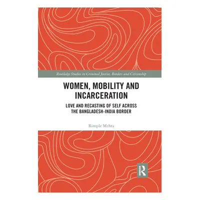 "Women, Mobility and Incarceration: Love and Recasting of Self Across the Bangladesh-India Borde