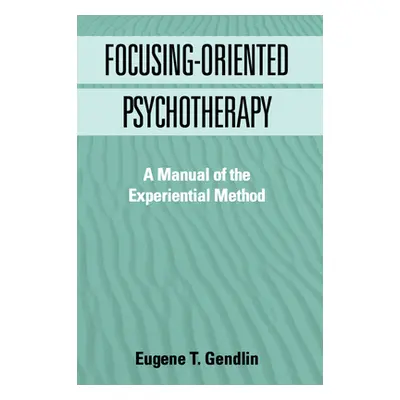 "Focusing-Oriented Psychotherapy: A Manual of the Experiential Method" - "" ("Gendlin Eugene T."