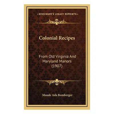 "Colonial Recipes: From Old Virginia And Maryland Manors (1907)" - "" ("Bomberger Maude Ada")