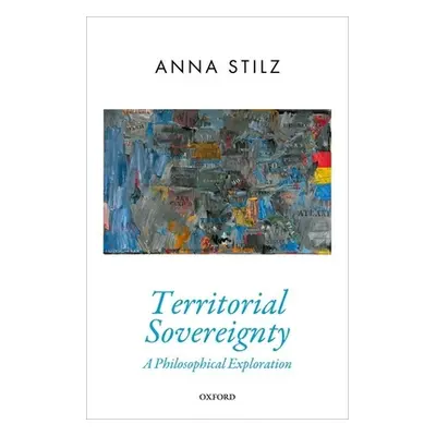 "Territorial Sovereignty: A Philosophical Exploration" - "" ("Stilz Anna")